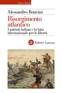 Risorgimento atlantico - i patrioti italiani e la lotta internazionale per le liberta' 