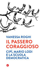 Passero coraggioso - cipi' mario lodi e la scuola democratica 