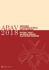 Annuario accademia di belle arti di venezia 2018 - pittura oggi da emilio vedova alle ultime 