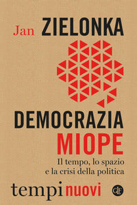 Democrazia miope - il tempo lo spazio e la crisi della politica 