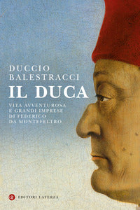 Duca - vita avventurosa e grandi imprese di federico da montefeltro 