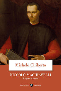 Niccolo' machiavelli - ragione e pazzia 