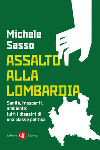 Assalto alla lombardia - sanita' trasporti ambiente tutti i disastri di una classe politica 