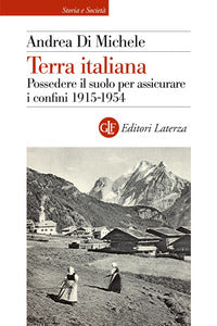 Terra italiana - possedere il suolo per assicurare i confini 1915 - 1954 