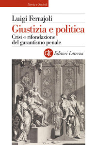 Giustizia e politica - crisi e rifondazione del garantismo penale 