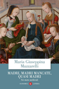 Madri madri mancate quasi madri - sei storie medievali 