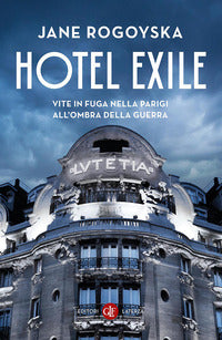 Hotel exile - vite in fuga nella parigi all'ombra della guerra 