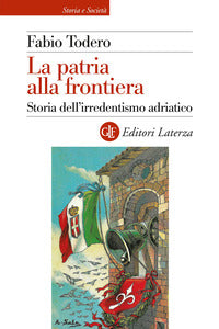 Patria alla frontiera - storia dell'irredentismo adriatico 