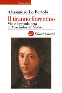 Tiranno fiorentino - vita e leggenda nera di alessandro de' medici 