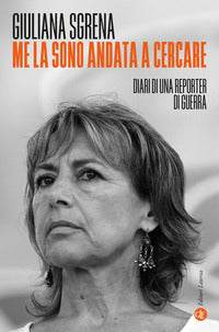 Me la sono andata a cercare - diari di una reporter di guerra 