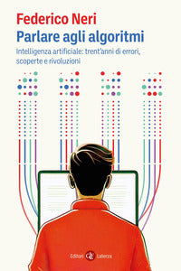 Parlare agli algoritmi - intelligenza artificiale trent'anni di errori scoperte e rivoluzioni 