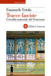 Tracce fasciste - l'eredita' materiale del ventennio 