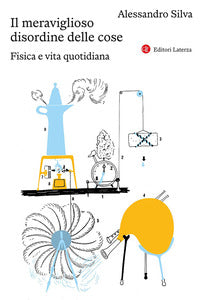 Meraviglioso disordine delle cose - fisica e vita quotidiana 