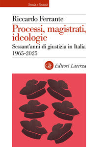Processi magistrati ideologie - sessant'anni di giustizia in italia 1965 - 2025 