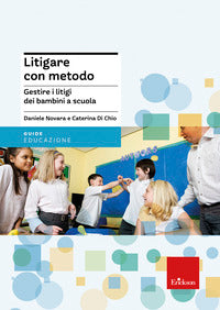 Litigare con metodo - gestire i litigi dei bambini a scuola 