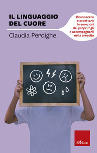 Linguaggio del cuore - riconoscere e accettare le emozioni dei propri figli e accompagnarli nella 