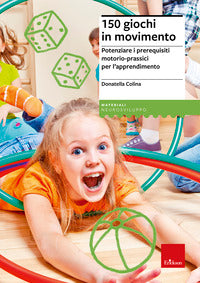 150 giochi in movimento - potenziare i prerequisiti motorio prassici per l'apprendimento 