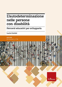 Autodeterminazione nelle persone con disabilita' - percorsi educativi per svilupparla 