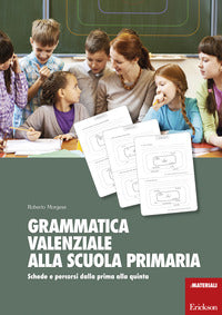 Grammatica valenziale alla scuola primaria - schede e percorsi dalla prima alla quinta 