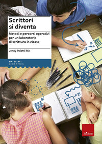 Scrittori si diventa - metodi e percorsi operativi per un laboratorio di scrittura in classe 