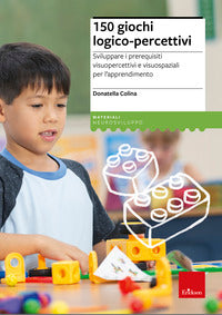 150 giochi logico percettivi - sviluppare i prerequisiti visuopercettivi e visuospaziali per 