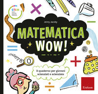 Matematica wow ! - il quaderno per giovani scienziati e scienziate 