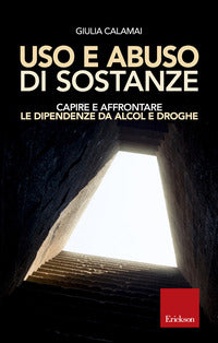 Uso e abuso di sostanze capire e affrontare le dipendenze da alcol e droghe 
