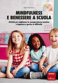 Mindfulness e benessere a scuola. attivita' per migliorare la consapevolezza emotiva e imparare ... 