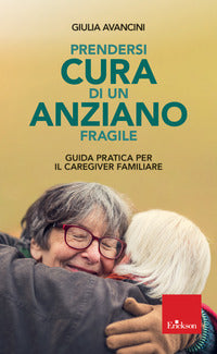 Prendersi cura di un anziano fragile - guida pratica per il caregiver familiare 