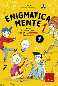 Enigmatica mente 1 - sfide coinvolgenti con la matematica e la logica eta' 10+ 