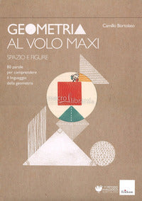 Geometria al volo maxi. 80 parole per comprendere il linguaggio della geometria. spazio e figure 