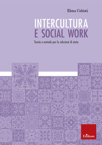 Intercultura e social work - teoria e metodo per le relazioni di aiuto 