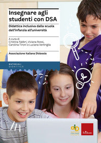 Insegnare agli studenti con dsa - didattica inclusiva dalla scuola dell'infanzia all'universita' 