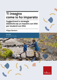 Ti insegno come io ho imparato - suggerimenti e strategie didattiche da un maestro con dsa per 