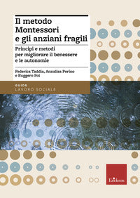 Metodo montessori e gli anziani fragili - principi e metodi per migliorare i lbenessere e le 