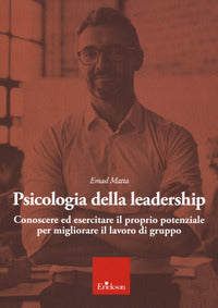 Psicologia della leadership - conoscere ed esercitare il proprio potenziale per migliorare 