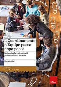 Coordinamento d'equipe passo dopo passo - metodologia e strumenti per i servizi di welfare 