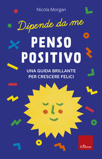 Penso positivo - una guida brillante per crescere felici - dipende da me 