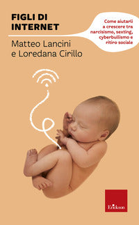 Figli di internet - come aiutarli a crescere tra narcisismo sexting cyberbullismo e ritiro 