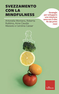 Svezzamento con la mindfulness - strategie per sviluppare una relazione sana con il cibo fin 