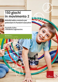 150 giochi in movimento - attivita' ludico - motorie per potenziare le funzioni esecutive 