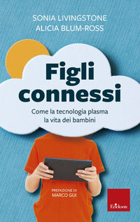Figli connessi - come la tecnologia plasma la vita dei bambini 