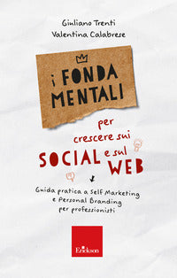 Fondamentali per crescere sui social e sul web - guida pratica a self marketing e personal branding 