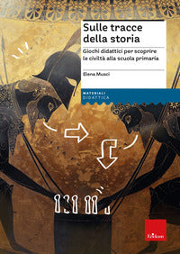 Sulle tracce della storia. giochi didattici per scoprire le civilta' alla scuola primaria. con f... 