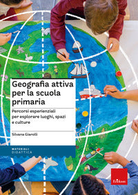 Geografia attiva per la scuola primaria - percorsi esperienziali per esplorare luoghi spazi e 