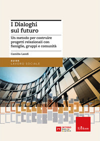 Dialoghi sul futuro - un metodo per costruire progetti relazionali con famiglie gruppi e comunita' 