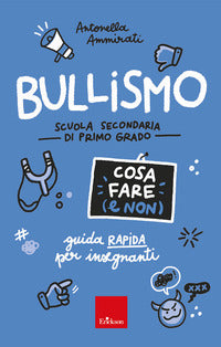 Bullismo. cosa fare (e non). guida rapida per insegnanti 