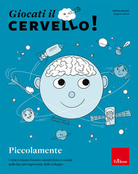 Giocati il cervello ! piccolamente come creiamo il nostro mondo fisico e sociale nella fase piu' 