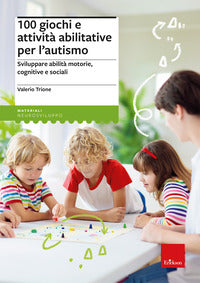 100 giochi e attivita' abilitative per l'autismo - sviluppare abilità motorie cognitive e sociali 