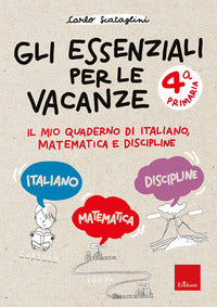 Essenziali per le vacanze - classe quarta il mio quaderno di italiano matematica e discipline 